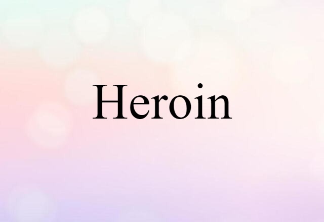 Heroin (noun) Definition, Meaning & Examples