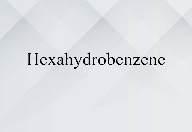 Hexahydrobenzene (noun) Definition, Meaning & Examples