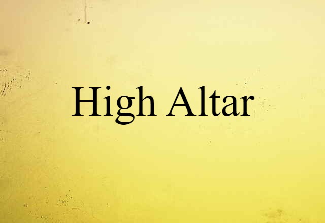 High Altar (noun) Definition, Meaning & Examples