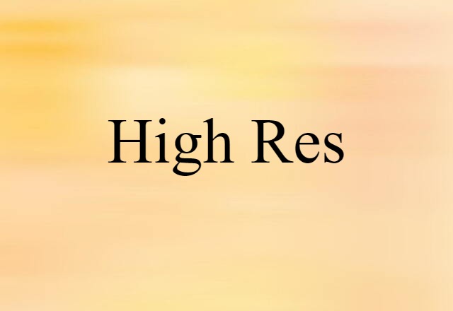 High-res (noun) Definition, Meaning & Examples