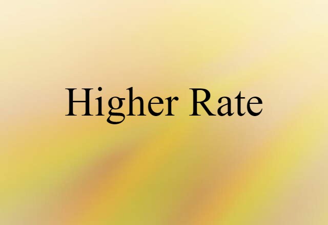 higher rate