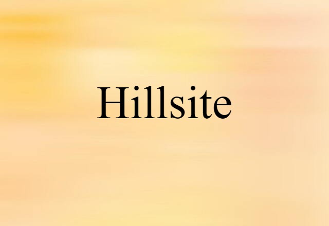 Hillsite (noun) Definition, Meaning & Examples