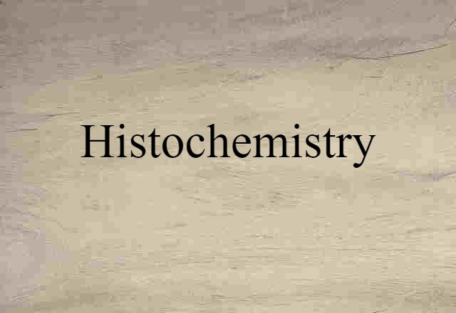 Histochemistry (noun) Definition, Meaning & Examples