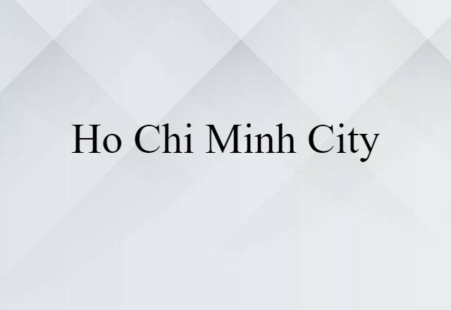 Ho Chi Minh City (noun) Definition, Meaning & Examples