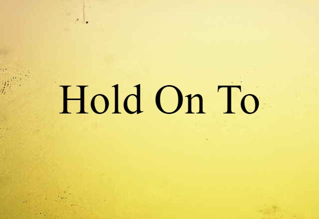 hold on to