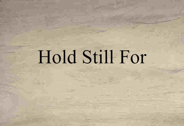 Hold Still For (noun) Definition, Meaning & Examples