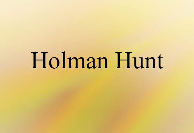 Holman Hunt (noun) Definition, Meaning & Examples