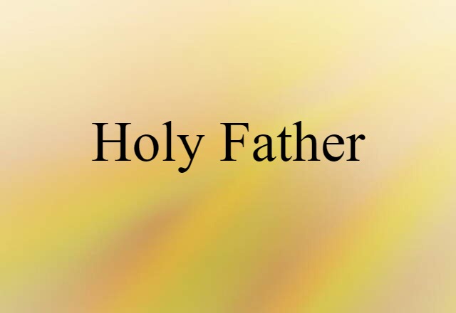 Holy Father (noun) Definition, Meaning & Examples