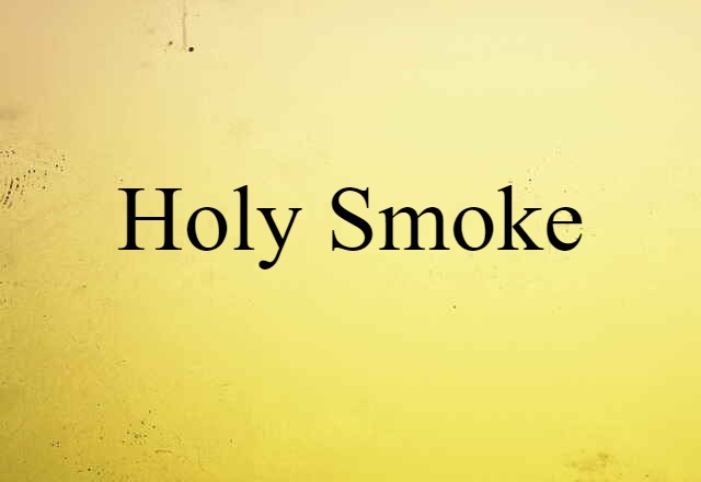 Holy Smoke (noun) Definition, Meaning & Examples