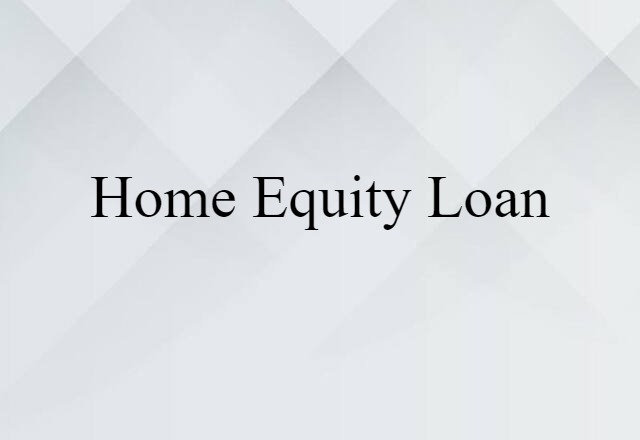 Home Equity Loan (noun) Definition, Meaning & Examples