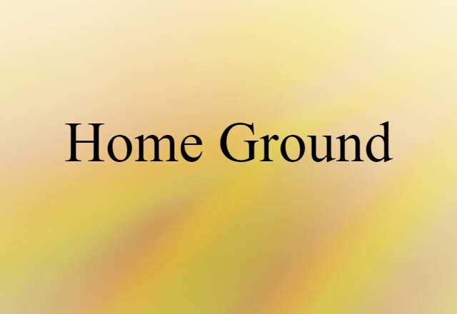 Home Ground (noun) Definition, Meaning & Examples