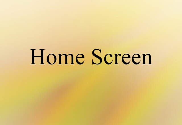 Home Screen (noun) Definition, Meaning & Examples