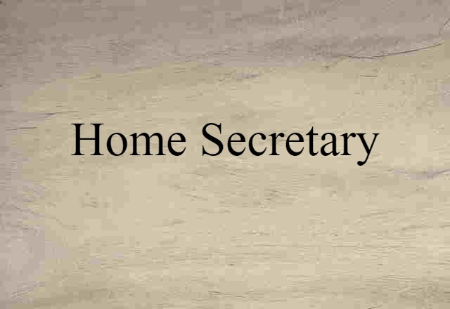 Home Secretary (noun) Definition, Meaning & Examples