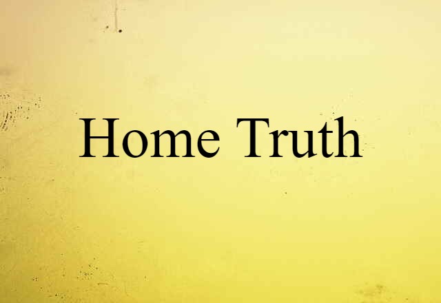 Home Truth (noun) Definition, Meaning & Examples