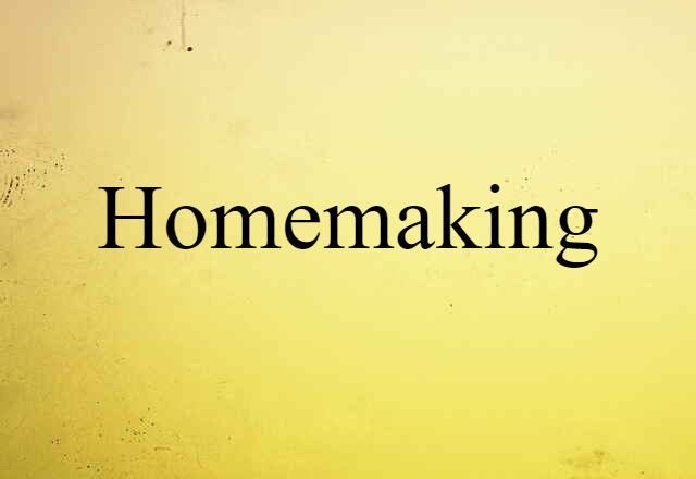 Homemaking (noun) Definition, Meaning & Examples