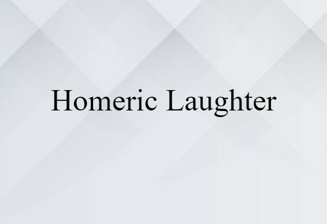 Homeric Laughter (noun) Definition, Meaning & Examples