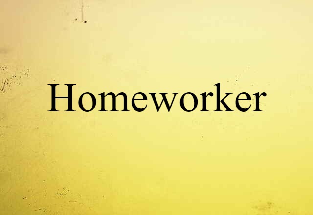 Homeworker (noun) Definition, Meaning & Examples