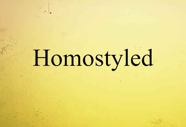 homostyled