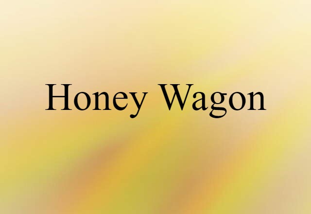 Honey Wagon (noun) Definition, Meaning & Examples