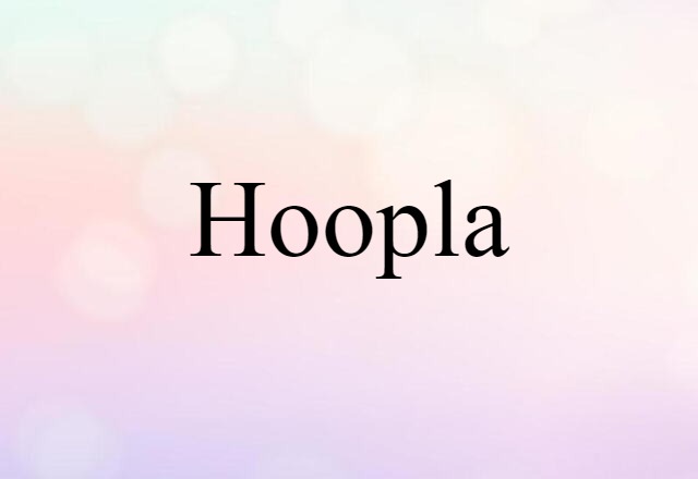 Hoopla (noun) Definition, Meaning & Examples