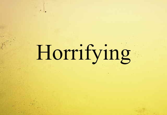 Horrifying (noun) Definition, Meaning & Examples