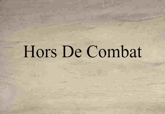 Hors De Combat (noun) Definition, Meaning & Examples