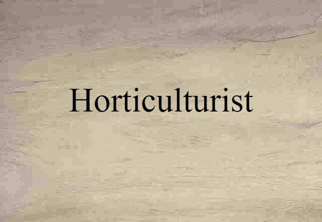 Horticulturist (noun) Definition, Meaning & Examples