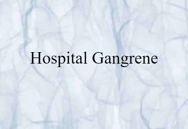 Hospital Gangrene (noun) Definition, Meaning & Examples