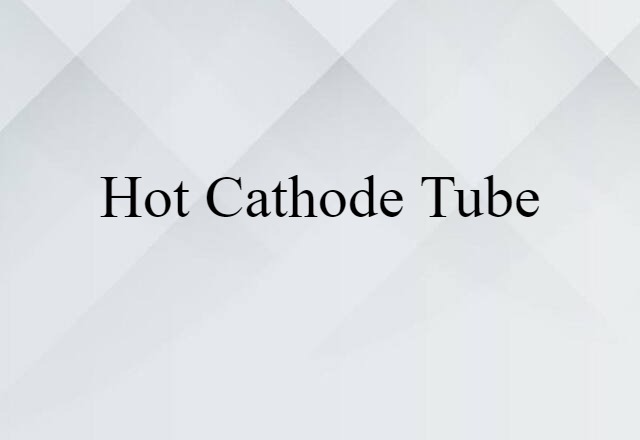 Hot-cathode Tube (noun) Definition, Meaning & Examples