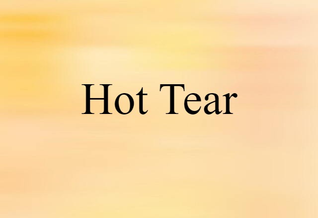 Hot Tear (noun) Definition, Meaning & Examples