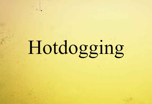 Hotdogging (noun) Definition, Meaning & Examples