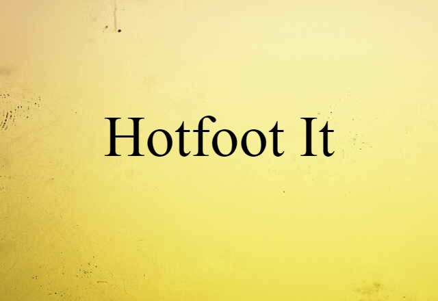 hotfoot it