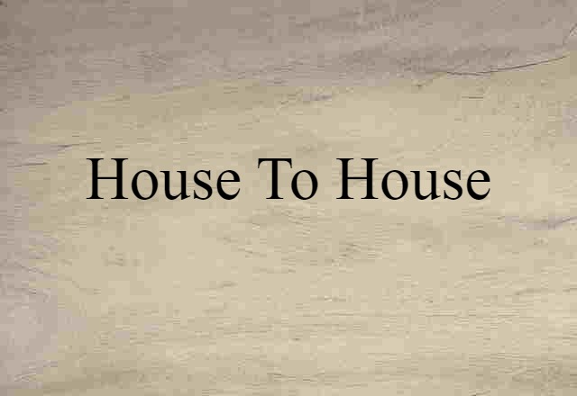 house to house