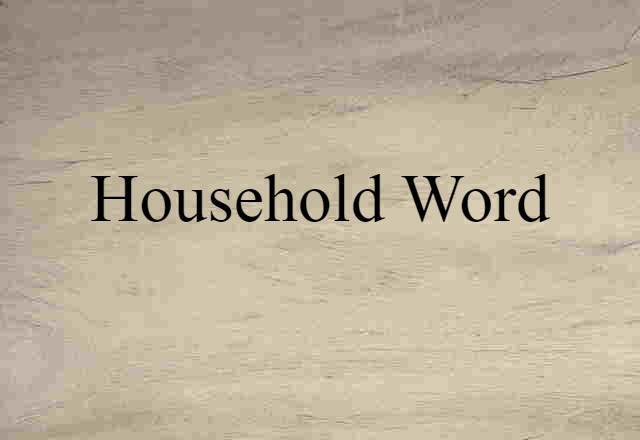 Household Word (noun) Definition, Meaning & Examples