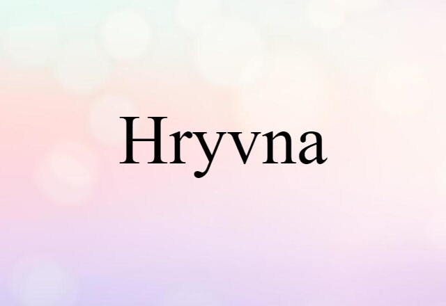 Hryvna (noun) Definition, Meaning & Examples