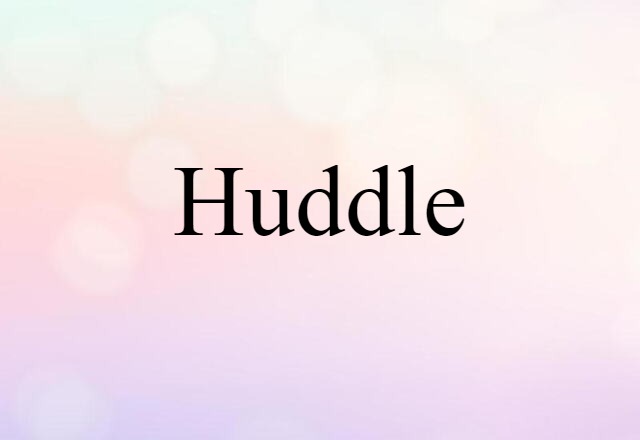 Huddle (noun) Definition, Meaning & Examples