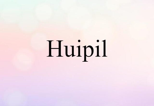 Huipil (noun) Definition, Meaning & Examples