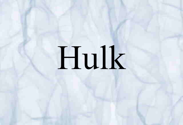 Hulk (noun) Definition, Meaning & Examples