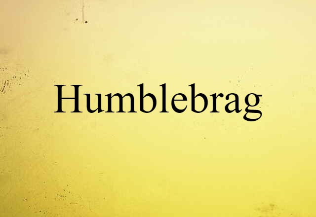 Humblebrag (noun) Definition, Meaning & Examples