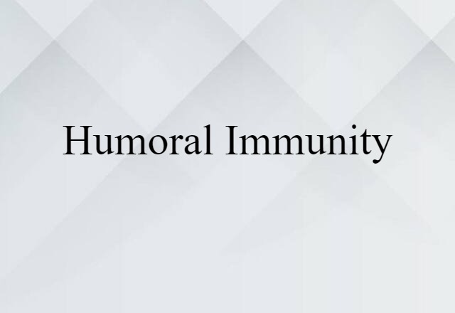 Humoral Immunity (noun) Definition, Meaning & Examples