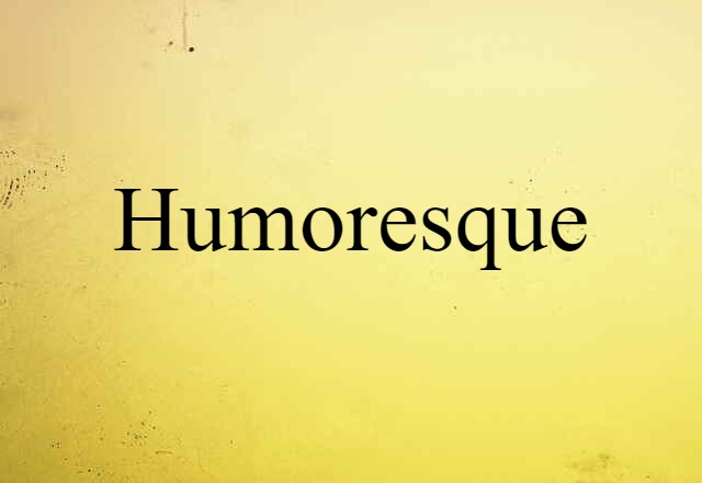 Humoresque (noun) Definition, Meaning & Examples