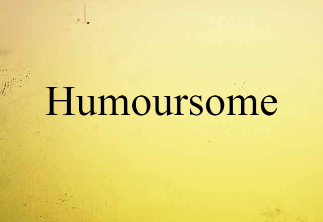 Humoursome (noun) Definition, Meaning & Examples