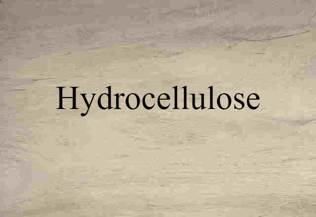 Hydrocellulose (noun) Definition, Meaning & Examples