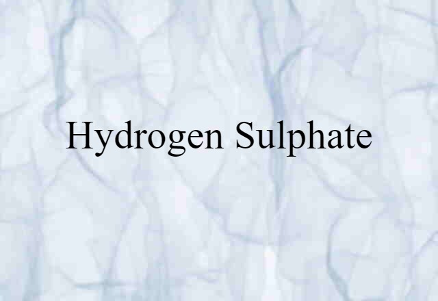 Hydrogen Sulphate (noun) Definition, Meaning & Examples