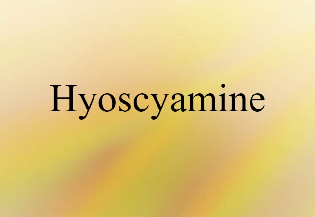 Hyoscyamine (noun) Definition, Meaning & Examples