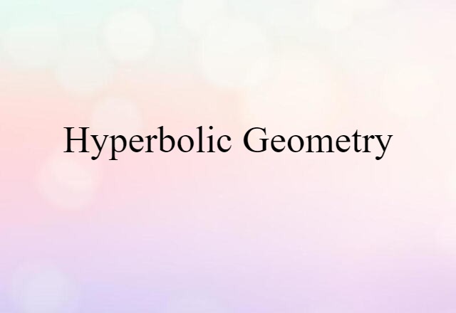 Hyperbolic Geometry (noun) Definition, Meaning & Examples