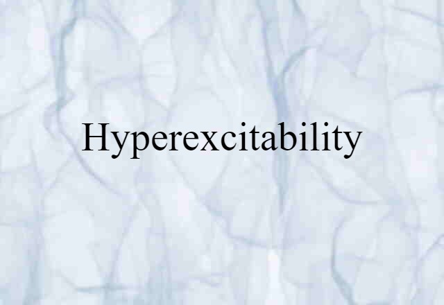 Hyperexcitability (noun) Definition, Meaning & Examples