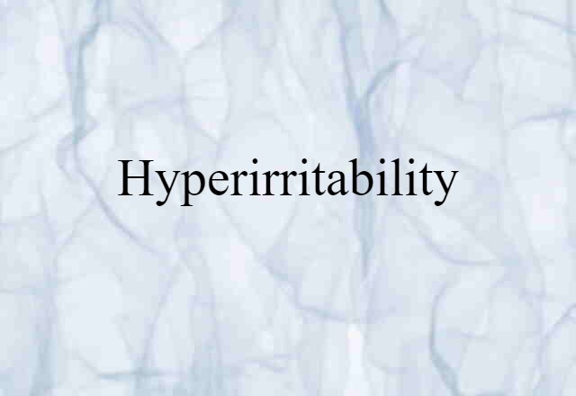 Hyperirritability (noun) Definition, Meaning & Examples