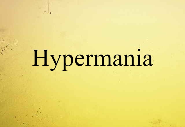 Hypermania (noun) Definition, Meaning & Examples