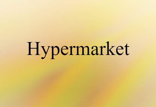 Hypermarket (noun) Definition, Meaning & Examples